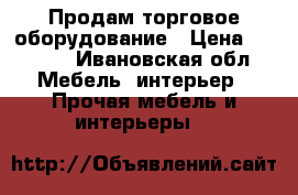 Продам торговое оборудование › Цена ­ 1 000 - Ивановская обл. Мебель, интерьер » Прочая мебель и интерьеры   